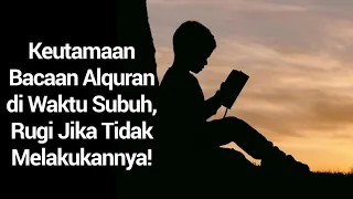 keutamaan bacaan alquran di waktu subuh rugi jika tidak melakukannya 