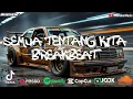 DJ SEMUA TENTANG KITA BREAKBEAT TERBARU 2025
