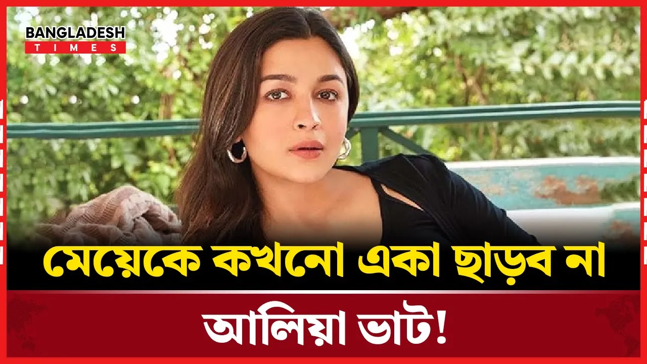 মেয়ে রাহাকে একা না ছাড়ার ঘোষণা আলিয়া ভাটের!