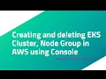 Creating and deleting EKS Cluster Node Group in AWS using Console