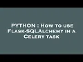 PYTHON How to use Flask-SQLAlchemy in a Celery task