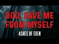Lagu Ashes of Eden - God, Save Me from Myself | LYRIC VIDEO