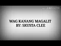 WAG KANANG MAGALIT BY: SKUSTA CLEE ✓ LYRICS