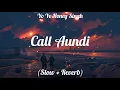 Lagu Call Aundi - Yo Yo Honey Singh | Zorawar | Lo-fi (Slow + Reverb) Song