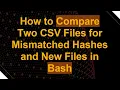 How to Compare Two CSV Files for Mismatched Hashes and New Files in Bash