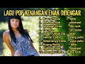 Download Lagu LAGU POP KENANGAN ENAK DIDENGAR || LAGU POP LAWAS TEMAN KERJA TEMAN PERJALANAN DAN SAAT SANTAI