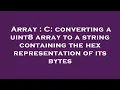Array C converting a uint8 array to a string containing the hex representation of its bytes