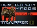 EVOLVE Tutorial HOW TO PLAY MAGGIE The Trapper