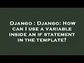 Django Django How can I use a variable inside an if statement in the template