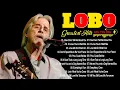 Download Lagu Best Of Lobo💖Lobo Greatest Hits Full Album 2025 || Lobo Best Songs Of All Time