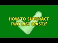 How to subtract two list fast 3 Solutions