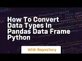 How to convert data types in pandas data frame python