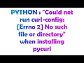 PYTHON Could not run curl-config Errno 2 No such file or directory when installing pycurl