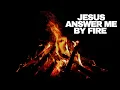 PRAYER LINE GLOBAL: JESUS ANSWER ME BY FIRE