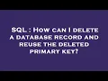 SQL How can I delete a database record and reuse the deleted primary key