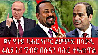 8ኛ የቀይ ባሕር የጦር ልምምድ በሳዑዲሩሲያ እና ግብጽ በሱዳን ባሕር ተፋጠዋል 