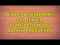 DevOps SysAdmins SQL Server Transaction log Backup Frequency 5 Solutions