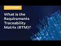 MicroNugget What is the Requirements Traceability Matrix RTM
