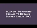 Django Deploying Django To Heroku - Server Error 500