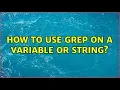 How to use grep on a variable or string 3 Solutions