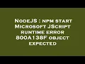NodeJS npm start Microsoft JScript runtime error 800A138F object expected