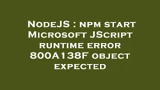 NodeJS npm start Microsoft JScript runtime error 800A138F object expected