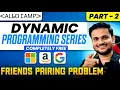 Friends Pairing Problem DP series Part 2