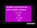 Simplify each expression with complex numbers 6 5i -2i and 1 6i 5i