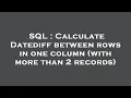 SQL Calculate Datediff between rows in one column with more than 2 records