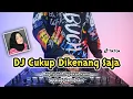 DJ BEGITU SULIT LUPAKAN KAMU • CUKUP DIKENANG SAJA - REMIX TERBARU FULL BASS 2022