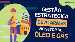Webinar - Gestão Estratégica de Alarmes no Setor de Óleo e Gás