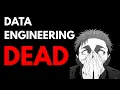 Data Engineering Is Dead Again