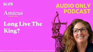Long Live The King? | Amicus With Dahlia Lithwick | Law, justice, and the courts