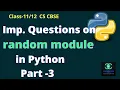 PART-3 CLASS 11-12 HOW TO SOLVE IMPORTANT QUESTIONS ON RANDOM MODULE WORKING WITH RANDOM MODULE