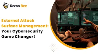 External Attack Surface Management EASM Your Cybersecurity Game Changer Recon Bee