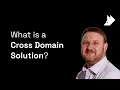 What is a Cross Domain Solution Explained in 60 seconds