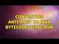Converting ANTLR AST to Java bytecode using ASM 2 Solutions