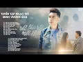 Download Lagu Minh Vương M4U Tuyển Tập Những Ca Khúc Triệu View - Rất Lâu Rồi Mới Khóc, Em Ơi Lên Phố, Trúc Xinh