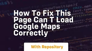 How to fix this page can t load google maps correctly