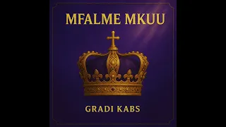 Gradi Kabs MFALME MKUU Audio Officiel  Gradi Kabs MFALME MKUU Audio Officiel