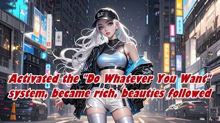 Activated The Do Whatever You Want System Became Rich Beauties Followed Novel 