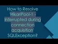 How to Resolve HikariPool-1 - Interrupted during connection acquisition SQLException