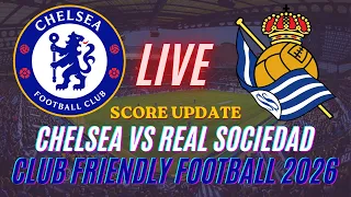 Chelsea Vs Real Sociedad Club Friendly Football 2026 Live Score Update