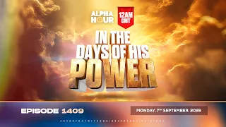 ALPHA HOUR EPISODE 1409 ||  IN THE DAYS OF HIS POWER  || MONDAY SEPTEMBER 7TH, 2026