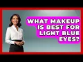 Download Lagu What Makeup Is Best For Light Blue Eyes? - Beauty Essentials Guide
