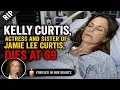 Kelly Curtis Actress and Sister of Jamie Lee Curtis Dies at 69 5 Minutes Before Deis What Happen