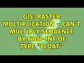 GIS Raster Multiplication - Can t Multiply Sequence by Non-Int of Type Float