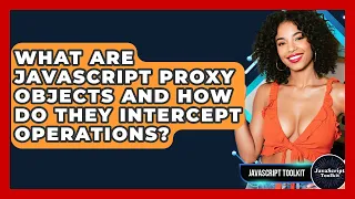 What Are JavaScript Proxy Objects And How Do They Intercept Operations - JavaScript Toolkit