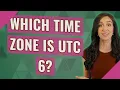 Which time zone is UTC 6