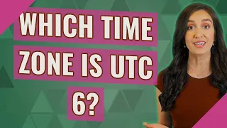 Which time zone is UTC 6